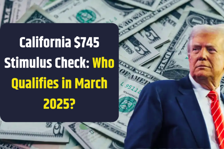 California 745 Stimulus Check Who Qualifies in March 2025?
